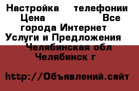 Настройка IP телефонии › Цена ­ 5000-10000 - Все города Интернет » Услуги и Предложения   . Челябинская обл.,Челябинск г.